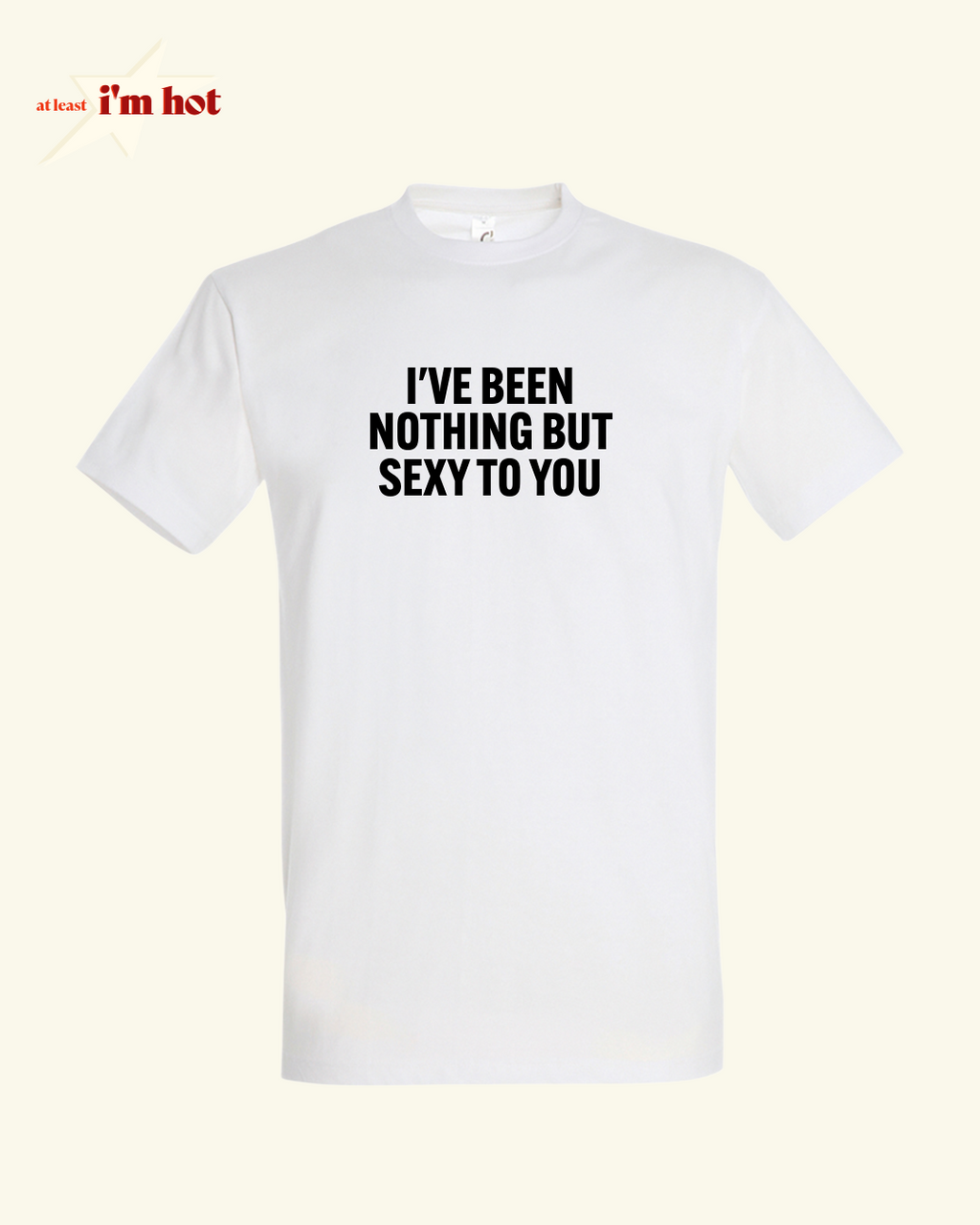I’ve Been Nothing But Sexy to You - Tee