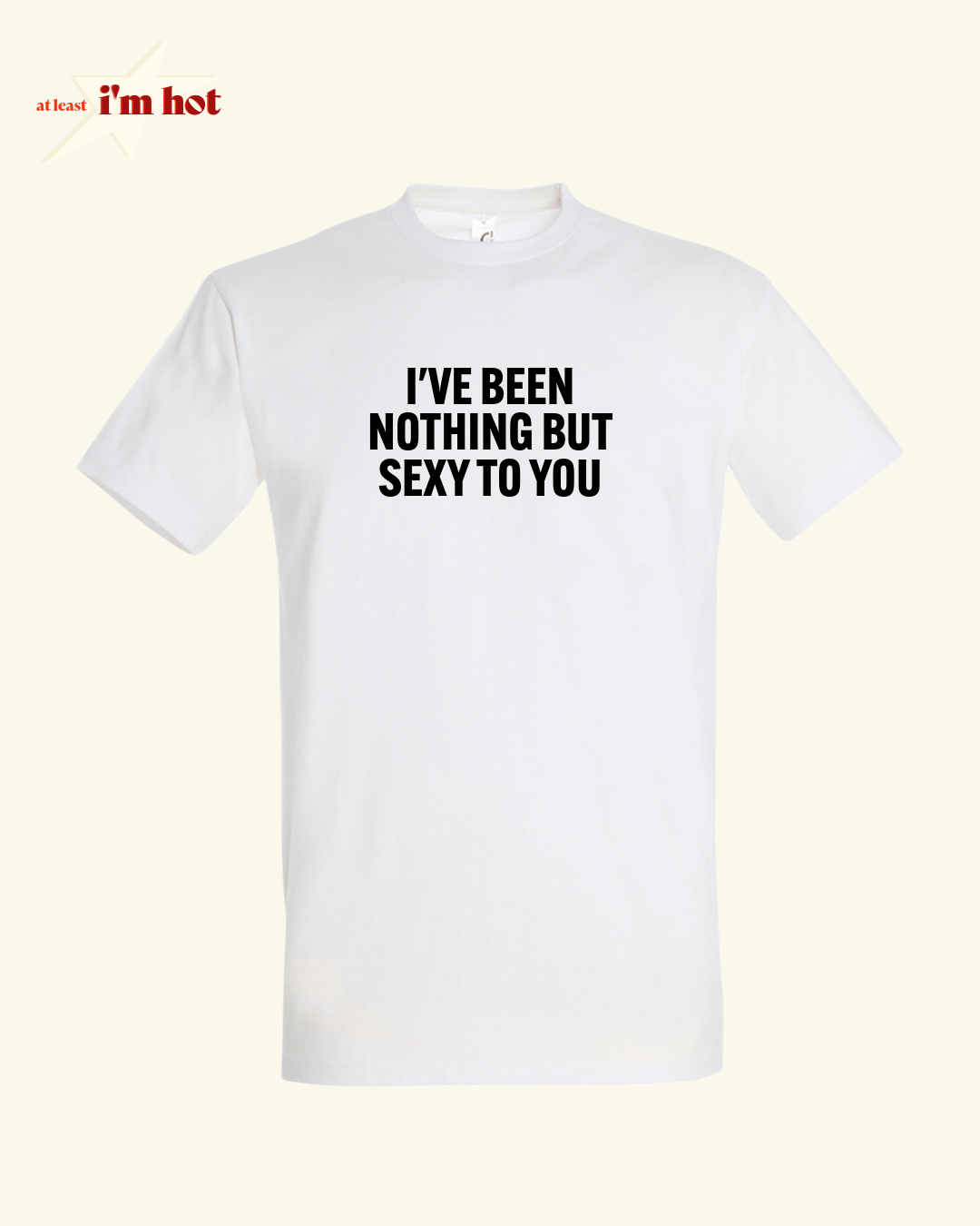 I’ve Been Nothing But Sexy to You - Tee