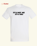 It’s not me, It’s you - Tee