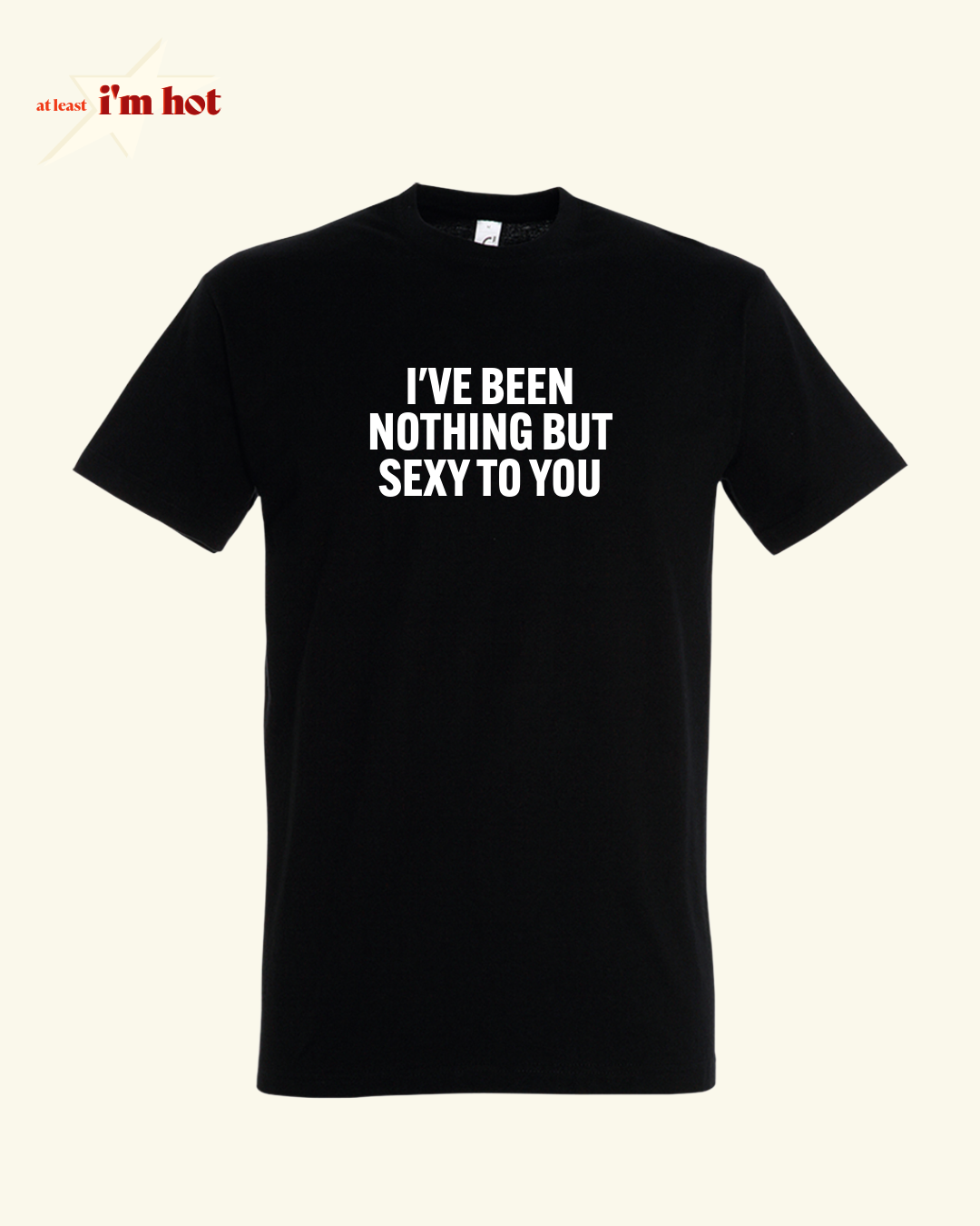 I’ve Been Nothing But Sexy to You - Tee