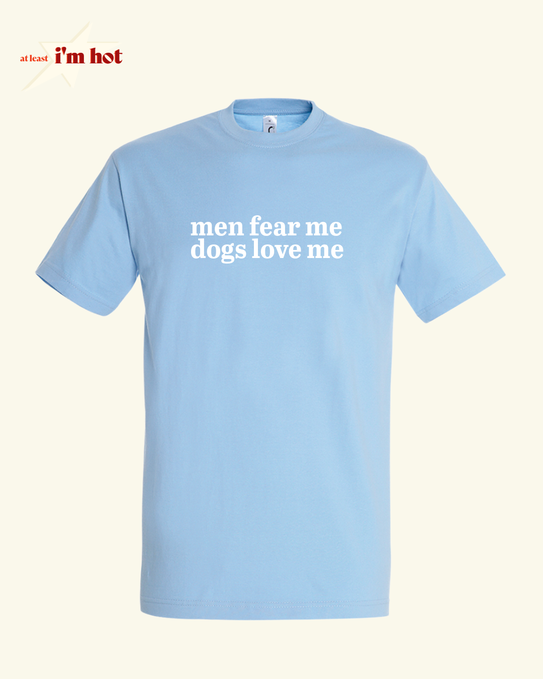 Men Fear Me, Dogs Love Me - Tee